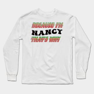 BECAUSE I AM NANCY - THAT'S WHY Long Sleeve T-Shirt